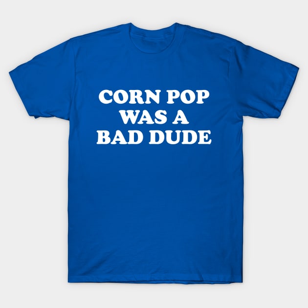 Biden Corn Pop Was A Bad Dude T-Shirt by Cosmo Gazoo